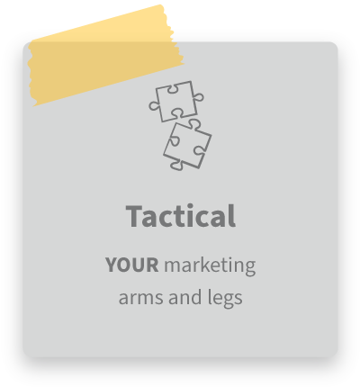 Tactical - your marketing arms and legs